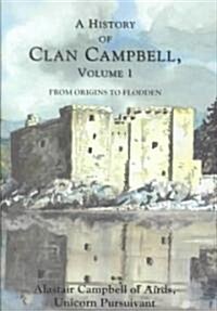 A History of Clan Campbell : From Origins to Flodden (Hardcover)