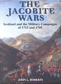 The Jacobite Wars : Scotland and the Military Campaigns of 1715 and 1745 (Paperback)