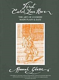 First Catch Your Hare. the Art of Cookery Made Plain and Easy (Paperback)