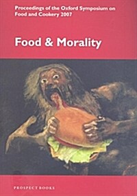 Food and Morality : Proceedings of the Oxford Symposium on Food and Cookery 2007 (Paperback)