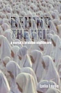 Behind the Veil : A Nurses Arabian Nightmare (Paperback, New ed)