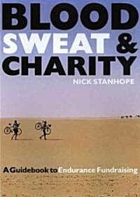 Blood, Sweat and Charity : The Ultimate Charity Challenge Handbook (Paperback)