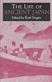 The Life of Ancient Japan : Selected Contemporary Texts Illustrating Social Life and Ideals Before the Era of Seclusion (Paperback)