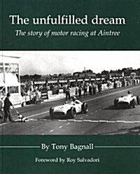 Unfulfilled Dream : The Story of Motor Racing at Aintree (Hardcover)