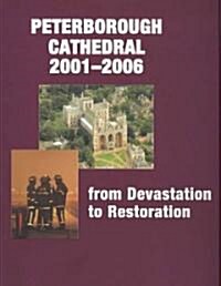 Peterborough Cathedral 2001-2006 : From Devastation to Restoration (Hardcover)