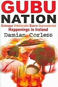 Gubu Nation: Grotesque Unbelievable Bizarre Unprecedented Happenings in Ireland (Paperback)