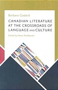 Canadian Literature at the Crossroads of Language and Culture: Selected Essays by Barbara Godard, 1987-2005 (Paperback)