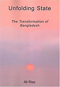 Unfolding State: The Transformation of Bangladesh (Paperback)