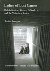 Ladies of Lost Causes: Rehabilitation, Women Offenders, and the Voluntary Sector (Paperback)