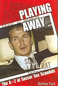 Playing Away : The A-Z of Soccer Sex Scandals (Paperback)
