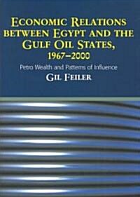 Economic Relations Between Egypt and The Gulf Oil States, 1967-2000 : Petro Wealth and Patterns of Influence (Hardcover)