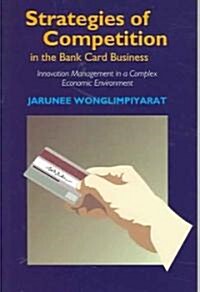 Strategies of Competition in the Bank Card Business : Innovation Management in a Complex Economic Environment (Paperback)