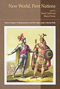 New World, First Nations : Native Peoples of Mesoamerica and the Andes under Colonial Rule (Hardcover)