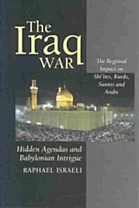 Iraq War : Hidden Agendas and Babylonian Intrigue - the Regional Impact on ShiItes, (Paperback)