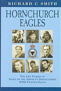 Hornchurch Eagles : The Complete Combat Experience as Seen through the Eyes of Eight of the Airfields Distinguished WWII Fighter Pilots (Hardcover)