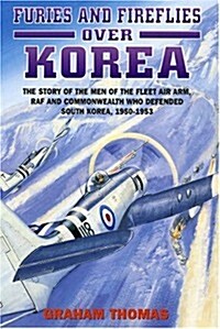 Furies and Fireflies : The Story of the Men and Machines of the Fleet Air Arm, RAF and Commonwealth Who Defended South Korea, 1950-1953 (Hardcover)