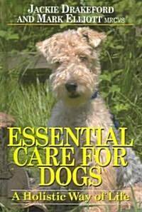 Essential Care for Dogs : A Holistic Way of Life (Hardcover)