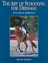 The Art of Schooling for Dressage : A Classical Approach (Hardcover)