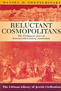 Reluctant Cosmopolitans: The Portuguese Jews of Seventeenth-Century Amsterdam (Paperback)