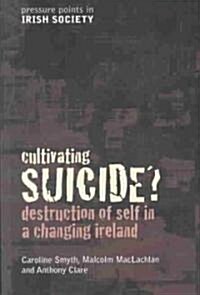 Cultivating Suicide?: Destruction of Self in a Changing Ireland (Paperback)