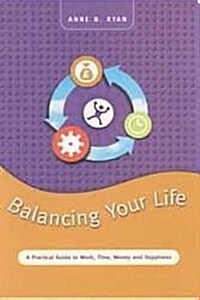 Balancing Your Life: A Practical Guide to Work, Time, Money and Happiness (Paperback)