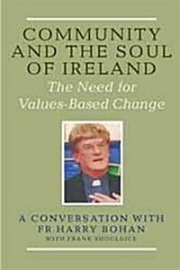Community and the Soul of Ireland: The Need for Values-Based Change, Conversation with Fr. Henry Bohan (Paperback)