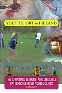 Youth Sport in Ireland: The Sporting, Leisure, and Lifestyle Patterns of Irish Adolescents (Paperback)