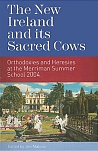The New Ireland and Its Sacred Cows: Orthodoxies and Heresies at the Merriman Summer School 2004 (Paperback)