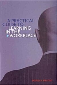 A Practical Guide to Learning in the Workplace (Paperback)