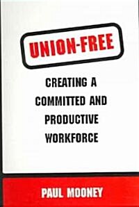 Union-Free: Creating a Committed and Productive Workforce (Paperback)