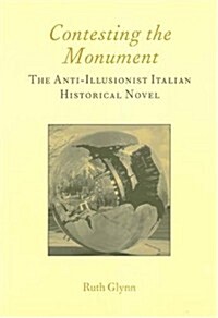 Contesting the Monument: The Anti-illusionist Italian Historical Novel: No. 10 : The Anti-illusionist Italian Historical Novel (Paperback)