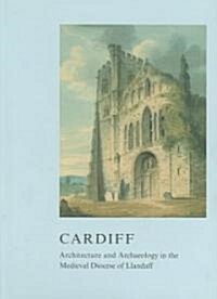 Cardiff : Architecture and Archaeology in the Medieval Diocese of Llandaff (Hardcover)