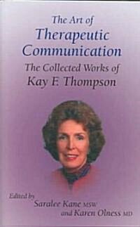 The Art of Therapeutic Communication : The Collected Works of Kay Thompson (Hardcover)