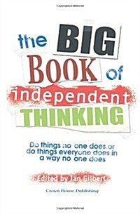 The Big Book of Independent Thinking : Do Things No One Does or Do Things Everyone Does in a Way No One Does (Paperback)