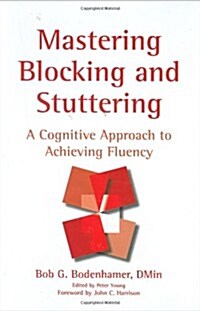 Mastering Blocking and Stuttering : A Cognitive Approach to Achieving Fluency (Hardcover)