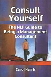 Consult Yourself : The NLP Guide to Being a Mangement Consultant (Paperback)
