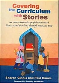 Covering the Curriculum with Stories : Six Cross-curricular Projects That Teach Literacy and Thinking Through Dramatic Play (Paperback)