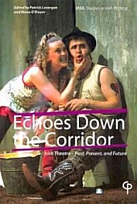 Echoes Down the Corridor: Irish Theatre - Past, Present, and Future (Paperback)