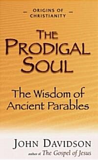 The Prodigal Soul: The Wisdom of the Ancient Parables (Paperback)