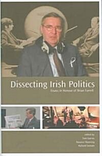 Dissecting Irish Politics: Essays in Honour of Brian Farrell (Hardcover)