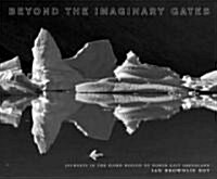 Beyond the Imaginary Gates : Journeys in the Fjord Region of Northeast Greenland (Hardcover)
