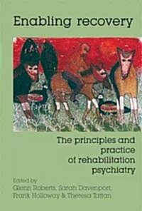 Enabling Recovery : The Principles and Practice of Rehabilitation Psychiatry (Paperback)