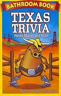 Bathroom Book of Texas Trivia: Weird, Wacky and Wild (Paperback)