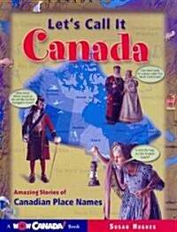 Lets Call It Canada: Amazing Stories of Canadian Place Names (Paperback)