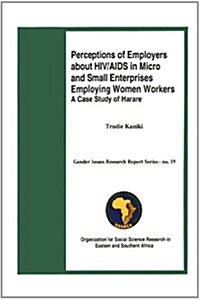 Perceptions of Employers about HIV/AIDS in Micro and Small Enterprises Employing Women Workers (Paperback)