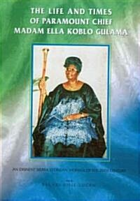 The Life and Times of Paramount Chief Madam Ella Koblo Gulam (Paperback)