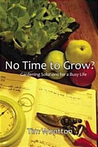 No Time to Grow : Gardening Solutions for a Busy Life (Paperback)