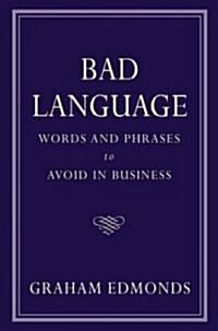 Bad Language : Words and Phrases to Avoid in Business (Paperback)