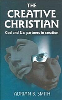 The Creative Christian : God and Us; Partners in Creation (Paperback)