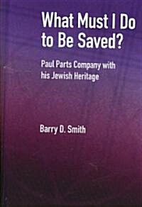 What Must I Do to Be Saved? Paul Parts Company with His Jewish Heritage (Hardcover)